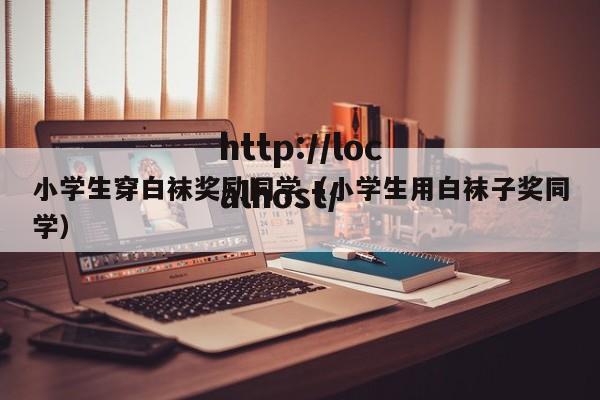 小学生穿白袜奖励同学(小学生用白袜子奖同学)
